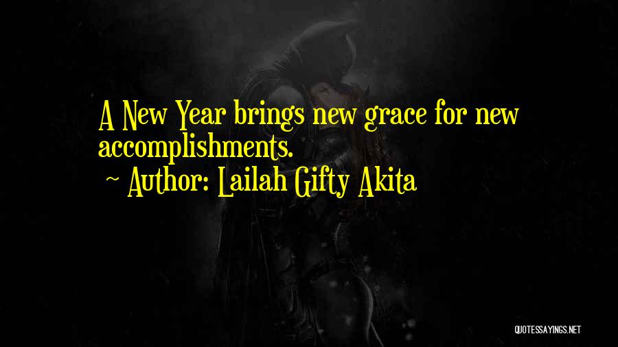 Lailah Gifty Akita Quotes: A New Year Brings New Grace For New Accomplishments.