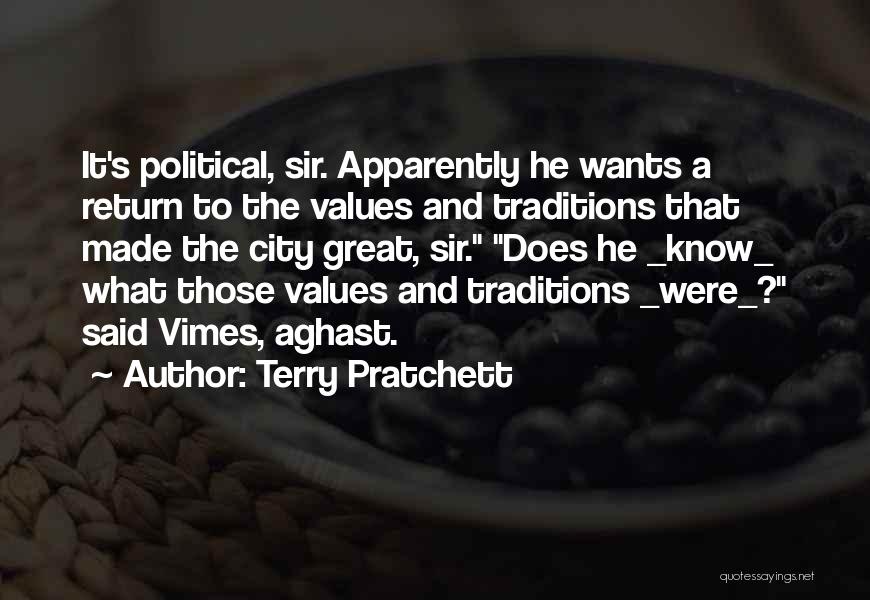 Terry Pratchett Quotes: It's Political, Sir. Apparently He Wants A Return To The Values And Traditions That Made The City Great, Sir. Does