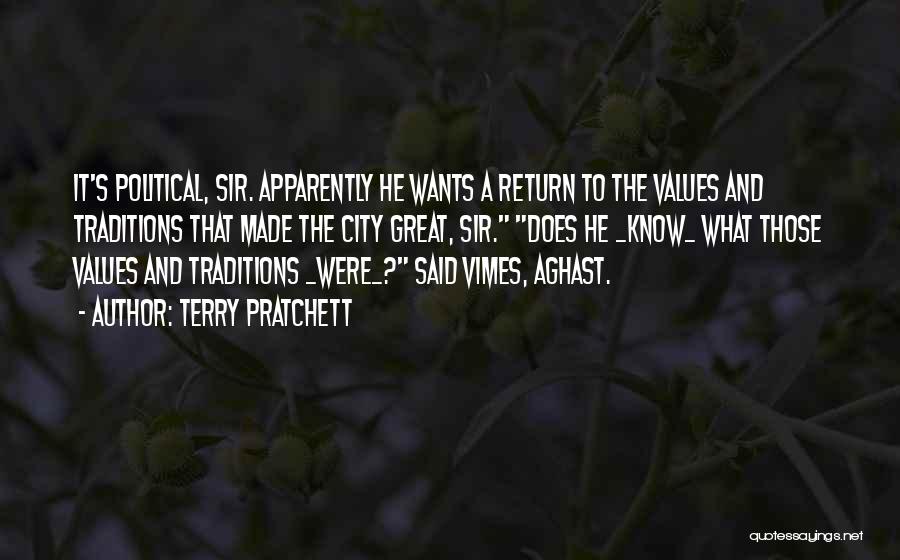 Terry Pratchett Quotes: It's Political, Sir. Apparently He Wants A Return To The Values And Traditions That Made The City Great, Sir. Does