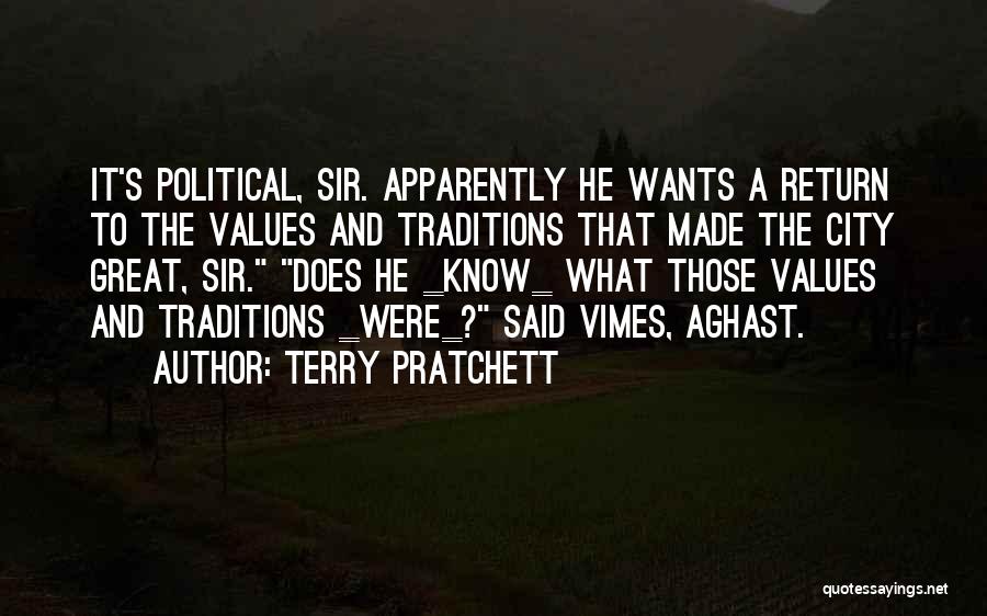 Terry Pratchett Quotes: It's Political, Sir. Apparently He Wants A Return To The Values And Traditions That Made The City Great, Sir. Does