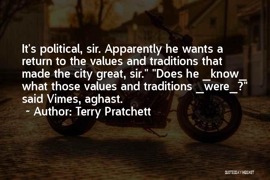 Terry Pratchett Quotes: It's Political, Sir. Apparently He Wants A Return To The Values And Traditions That Made The City Great, Sir. Does