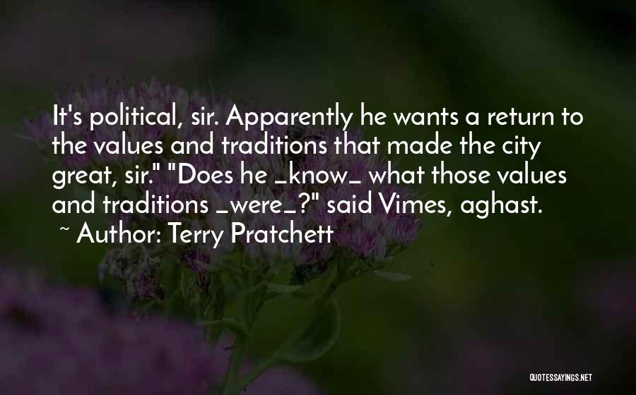 Terry Pratchett Quotes: It's Political, Sir. Apparently He Wants A Return To The Values And Traditions That Made The City Great, Sir. Does