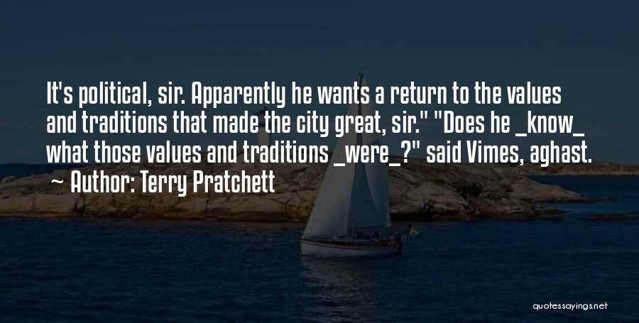 Terry Pratchett Quotes: It's Political, Sir. Apparently He Wants A Return To The Values And Traditions That Made The City Great, Sir. Does