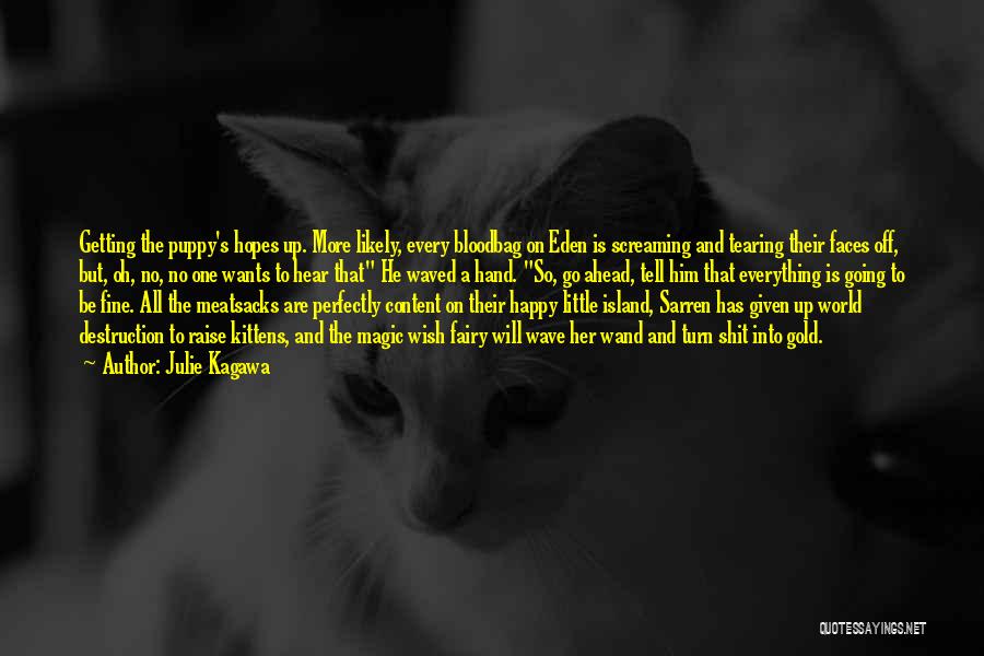 Julie Kagawa Quotes: Getting The Puppy's Hopes Up. More Likely, Every Bloodbag On Eden Is Screaming And Tearing Their Faces Off, But, Oh,