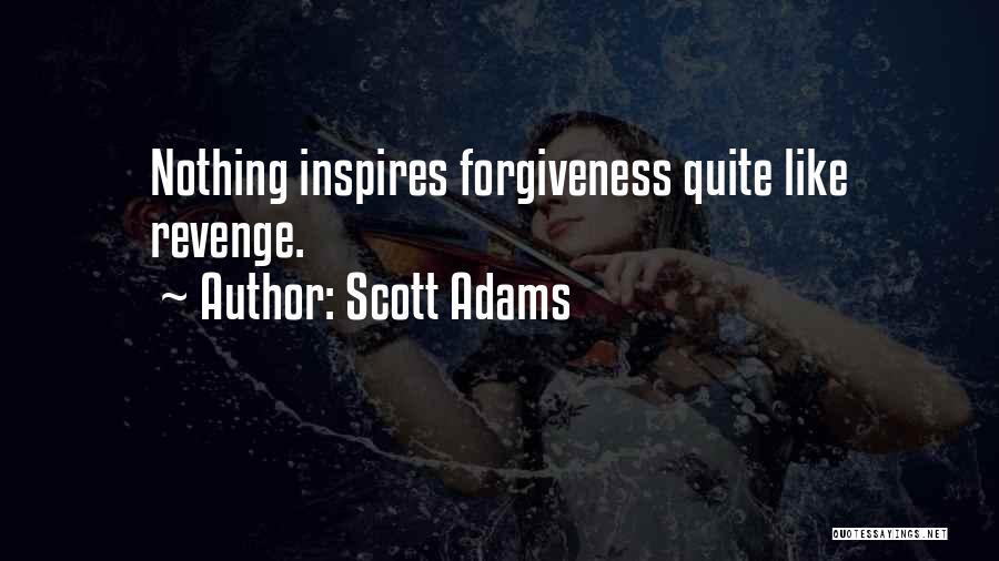 Scott Adams Quotes: Nothing Inspires Forgiveness Quite Like Revenge.