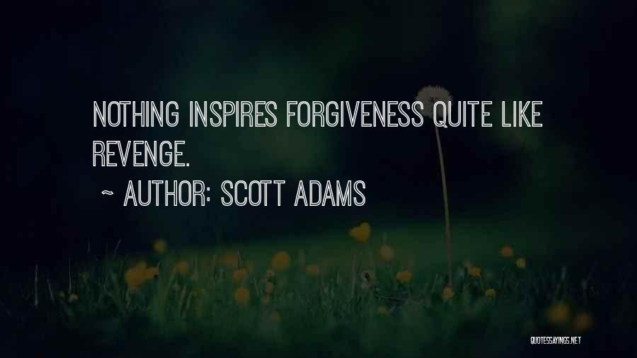 Scott Adams Quotes: Nothing Inspires Forgiveness Quite Like Revenge.