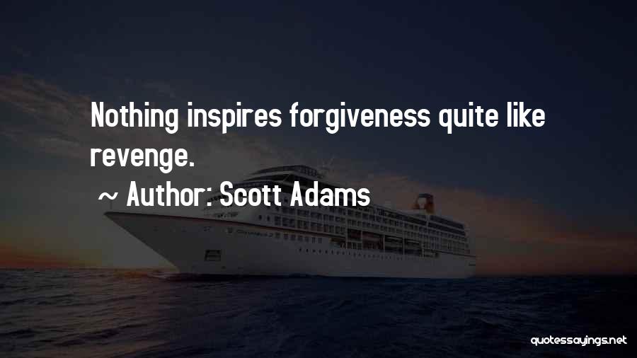 Scott Adams Quotes: Nothing Inspires Forgiveness Quite Like Revenge.