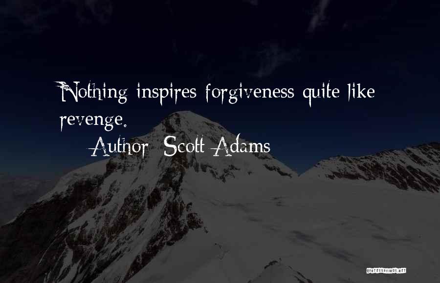 Scott Adams Quotes: Nothing Inspires Forgiveness Quite Like Revenge.