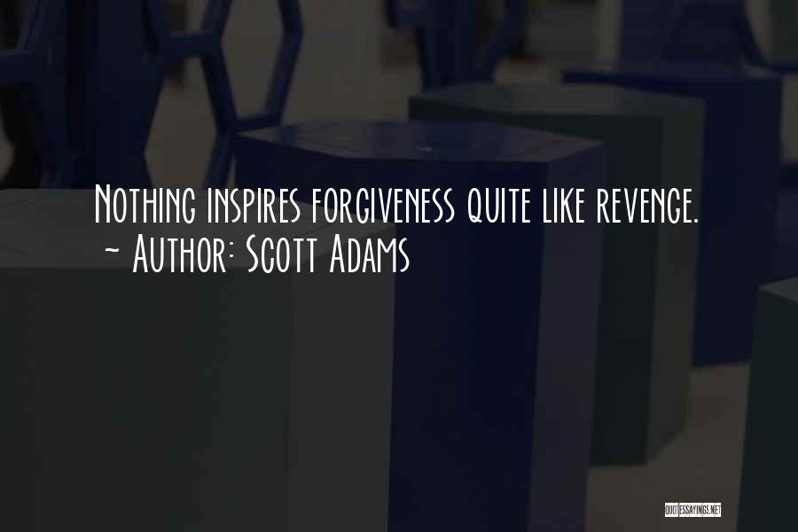 Scott Adams Quotes: Nothing Inspires Forgiveness Quite Like Revenge.