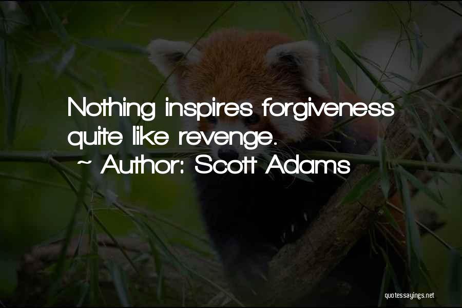 Scott Adams Quotes: Nothing Inspires Forgiveness Quite Like Revenge.