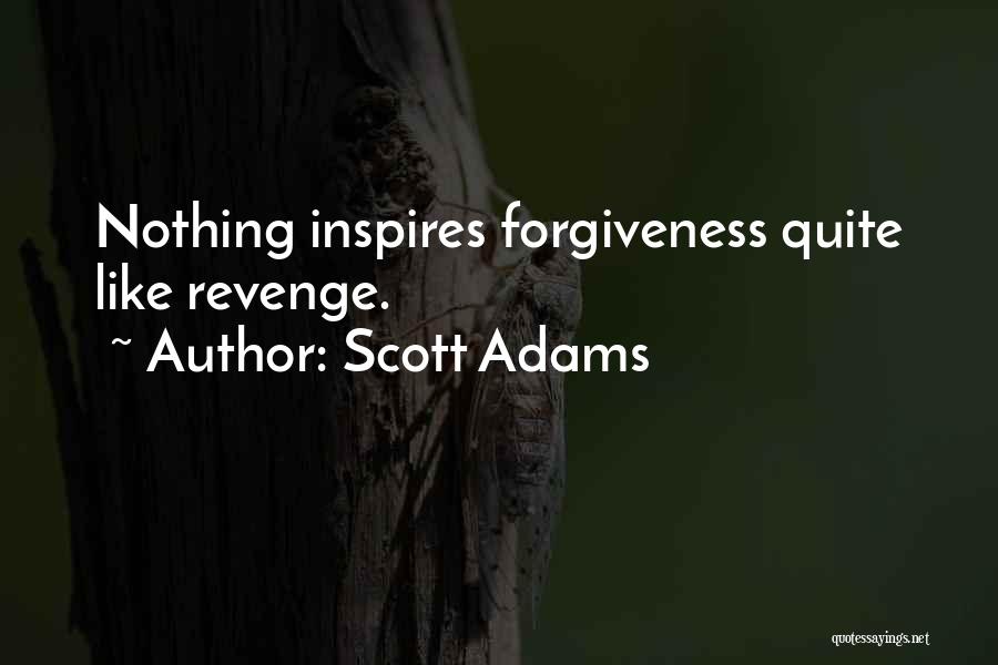 Scott Adams Quotes: Nothing Inspires Forgiveness Quite Like Revenge.