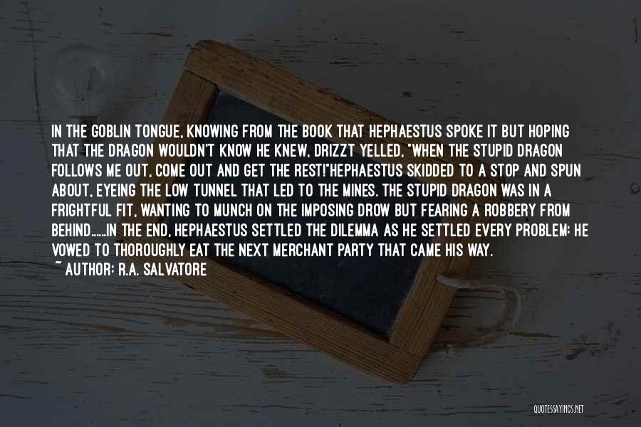 R.A. Salvatore Quotes: In The Goblin Tongue, Knowing From The Book That Hephaestus Spoke It But Hoping That The Dragon Wouldn't Know He