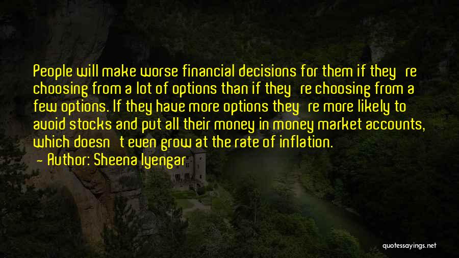 Sheena Iyengar Quotes: People Will Make Worse Financial Decisions For Them If They're Choosing From A Lot Of Options Than If They're Choosing