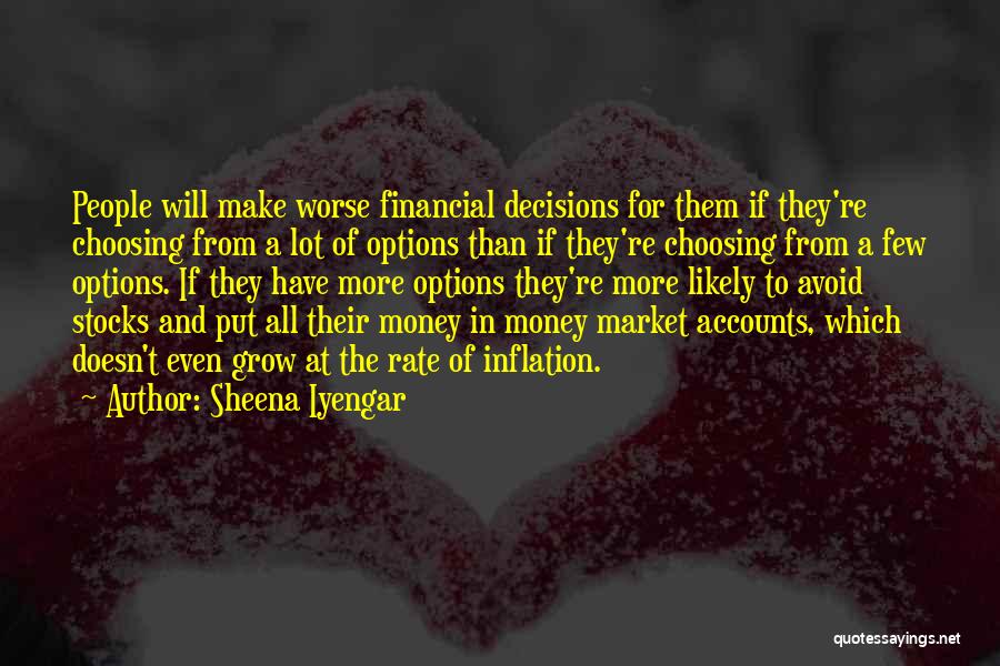 Sheena Iyengar Quotes: People Will Make Worse Financial Decisions For Them If They're Choosing From A Lot Of Options Than If They're Choosing