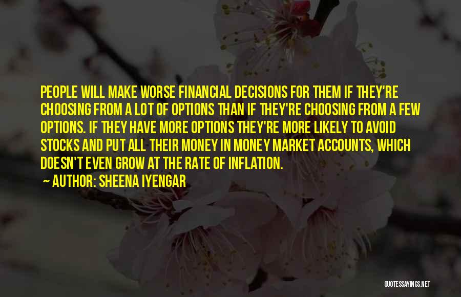 Sheena Iyengar Quotes: People Will Make Worse Financial Decisions For Them If They're Choosing From A Lot Of Options Than If They're Choosing