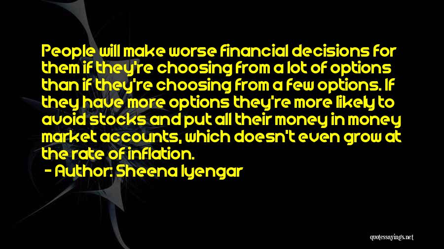 Sheena Iyengar Quotes: People Will Make Worse Financial Decisions For Them If They're Choosing From A Lot Of Options Than If They're Choosing