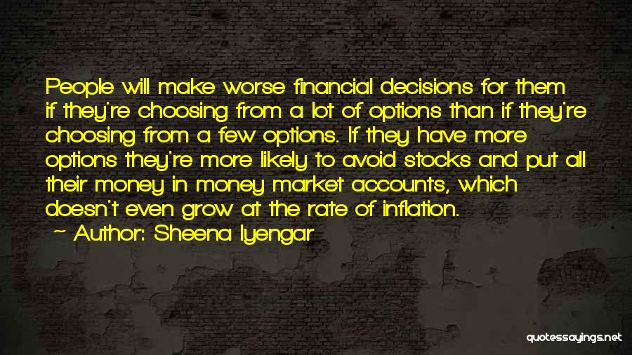 Sheena Iyengar Quotes: People Will Make Worse Financial Decisions For Them If They're Choosing From A Lot Of Options Than If They're Choosing