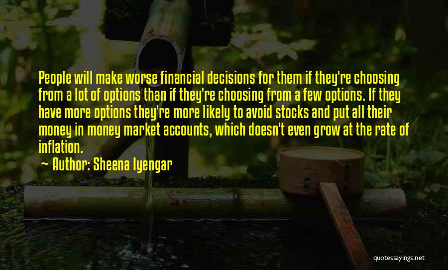 Sheena Iyengar Quotes: People Will Make Worse Financial Decisions For Them If They're Choosing From A Lot Of Options Than If They're Choosing