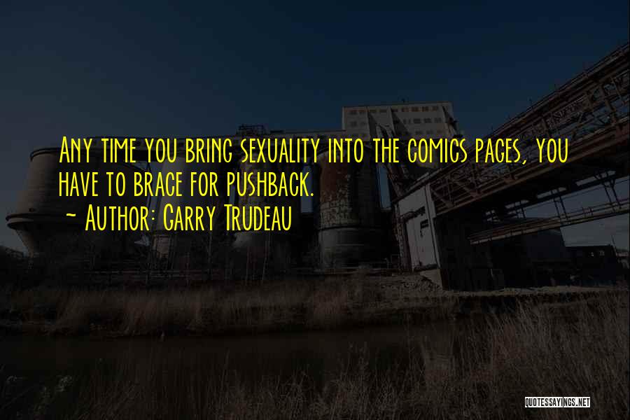 Garry Trudeau Quotes: Any Time You Bring Sexuality Into The Comics Pages, You Have To Brace For Pushback.