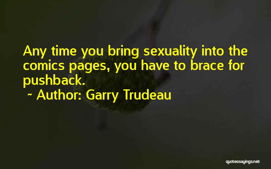 Garry Trudeau Quotes: Any Time You Bring Sexuality Into The Comics Pages, You Have To Brace For Pushback.