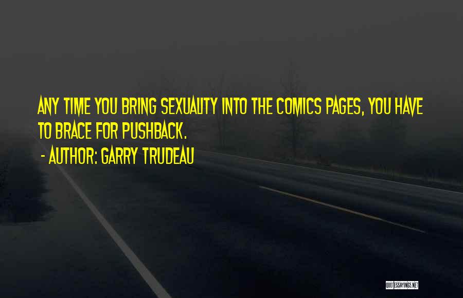 Garry Trudeau Quotes: Any Time You Bring Sexuality Into The Comics Pages, You Have To Brace For Pushback.