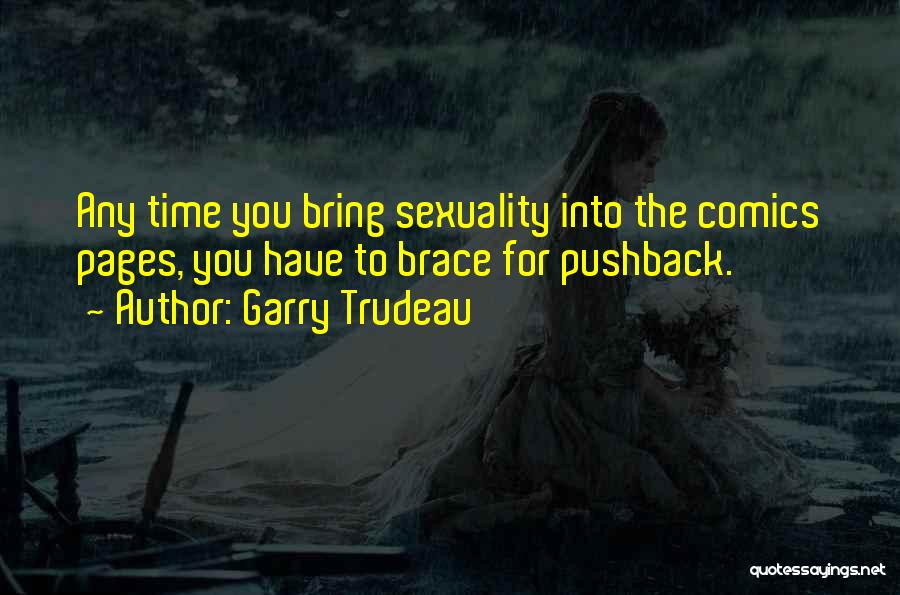Garry Trudeau Quotes: Any Time You Bring Sexuality Into The Comics Pages, You Have To Brace For Pushback.