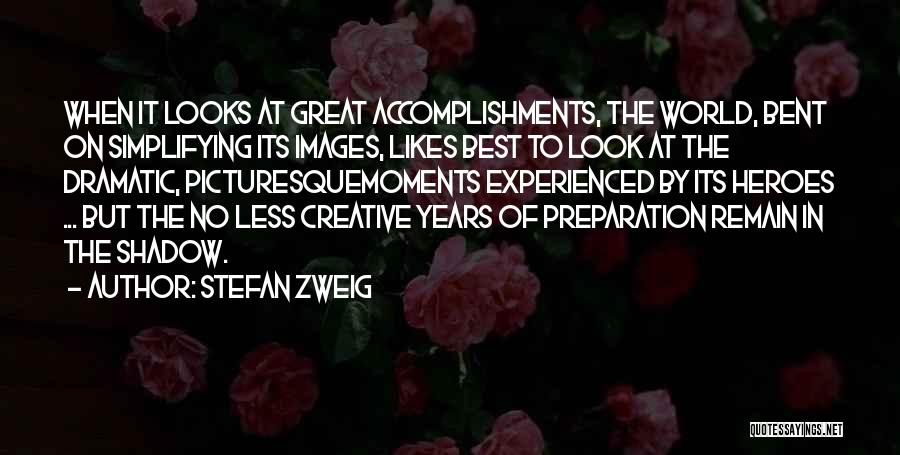 Stefan Zweig Quotes: When It Looks At Great Accomplishments, The World, Bent On Simplifying Its Images, Likes Best To Look At The Dramatic,