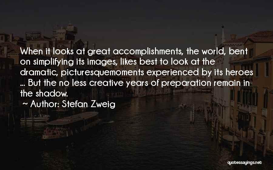 Stefan Zweig Quotes: When It Looks At Great Accomplishments, The World, Bent On Simplifying Its Images, Likes Best To Look At The Dramatic,