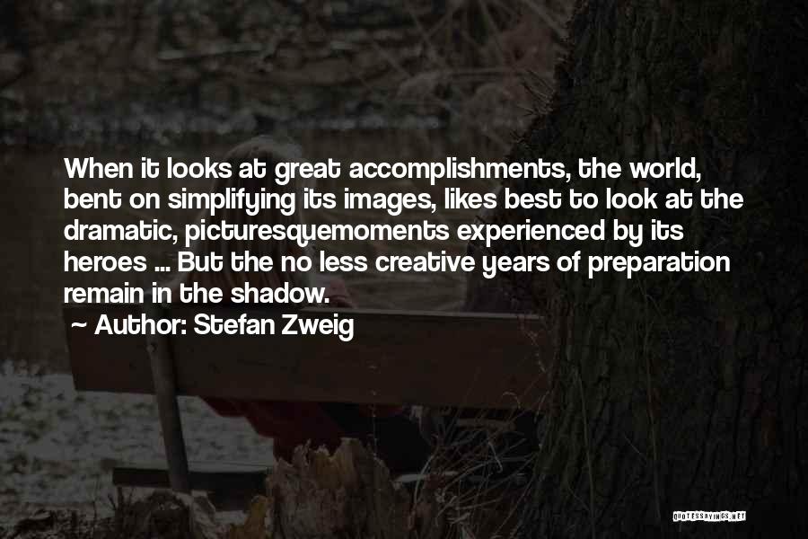 Stefan Zweig Quotes: When It Looks At Great Accomplishments, The World, Bent On Simplifying Its Images, Likes Best To Look At The Dramatic,