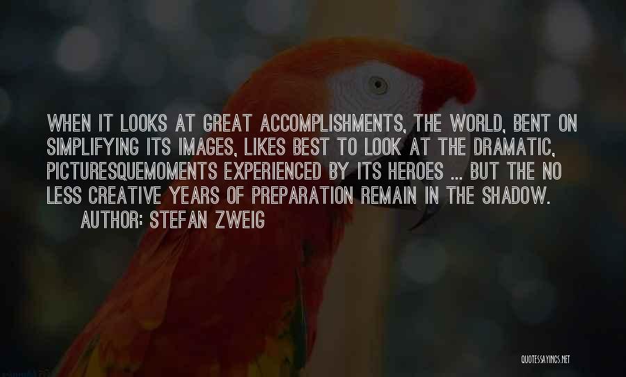 Stefan Zweig Quotes: When It Looks At Great Accomplishments, The World, Bent On Simplifying Its Images, Likes Best To Look At The Dramatic,