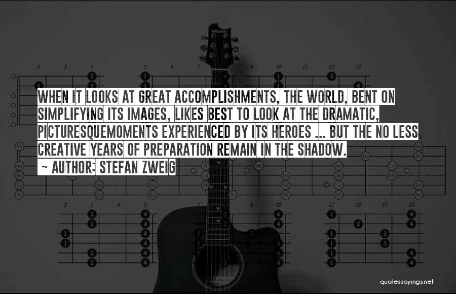 Stefan Zweig Quotes: When It Looks At Great Accomplishments, The World, Bent On Simplifying Its Images, Likes Best To Look At The Dramatic,