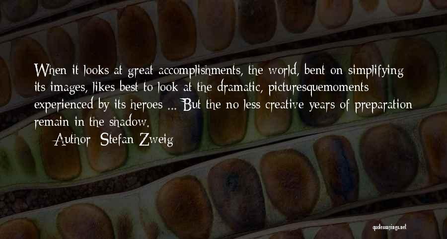 Stefan Zweig Quotes: When It Looks At Great Accomplishments, The World, Bent On Simplifying Its Images, Likes Best To Look At The Dramatic,