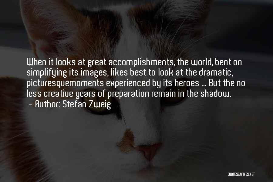 Stefan Zweig Quotes: When It Looks At Great Accomplishments, The World, Bent On Simplifying Its Images, Likes Best To Look At The Dramatic,