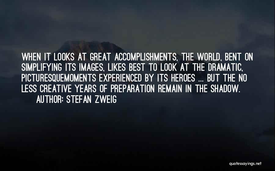 Stefan Zweig Quotes: When It Looks At Great Accomplishments, The World, Bent On Simplifying Its Images, Likes Best To Look At The Dramatic,