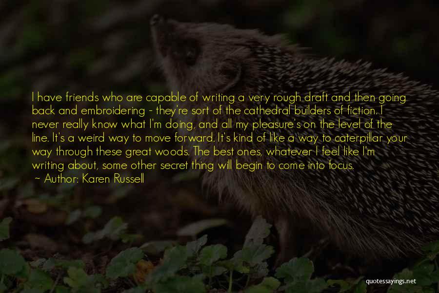 Karen Russell Quotes: I Have Friends Who Are Capable Of Writing A Very Rough Draft And Then Going Back And Embroidering - They're