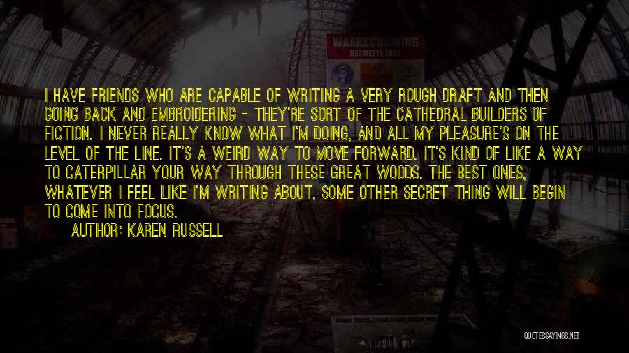 Karen Russell Quotes: I Have Friends Who Are Capable Of Writing A Very Rough Draft And Then Going Back And Embroidering - They're