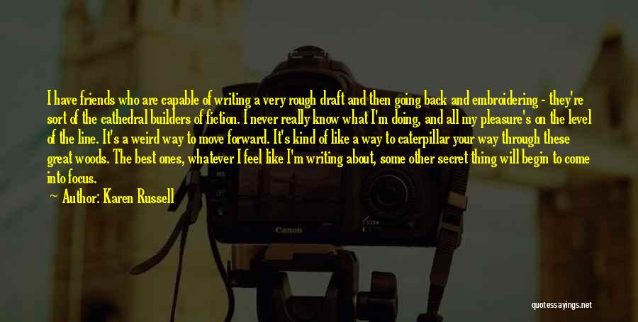 Karen Russell Quotes: I Have Friends Who Are Capable Of Writing A Very Rough Draft And Then Going Back And Embroidering - They're