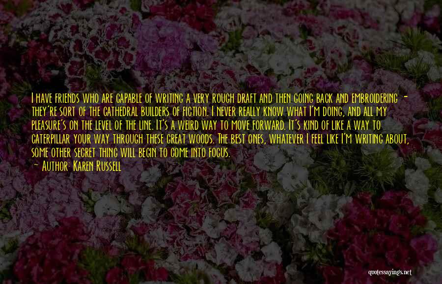 Karen Russell Quotes: I Have Friends Who Are Capable Of Writing A Very Rough Draft And Then Going Back And Embroidering - They're