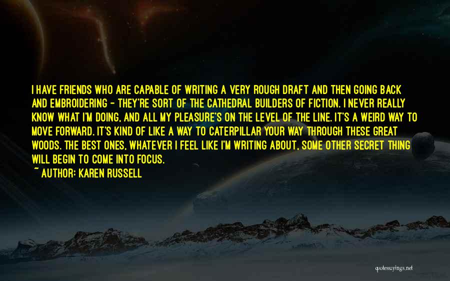 Karen Russell Quotes: I Have Friends Who Are Capable Of Writing A Very Rough Draft And Then Going Back And Embroidering - They're