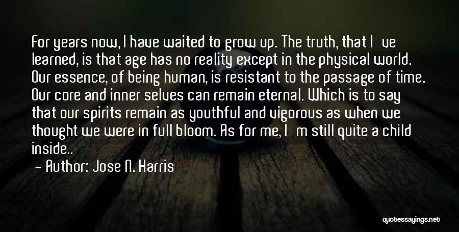 Jose N. Harris Quotes: For Years Now, I Have Waited To Grow Up. The Truth, That I've Learned, Is That Age Has No Reality