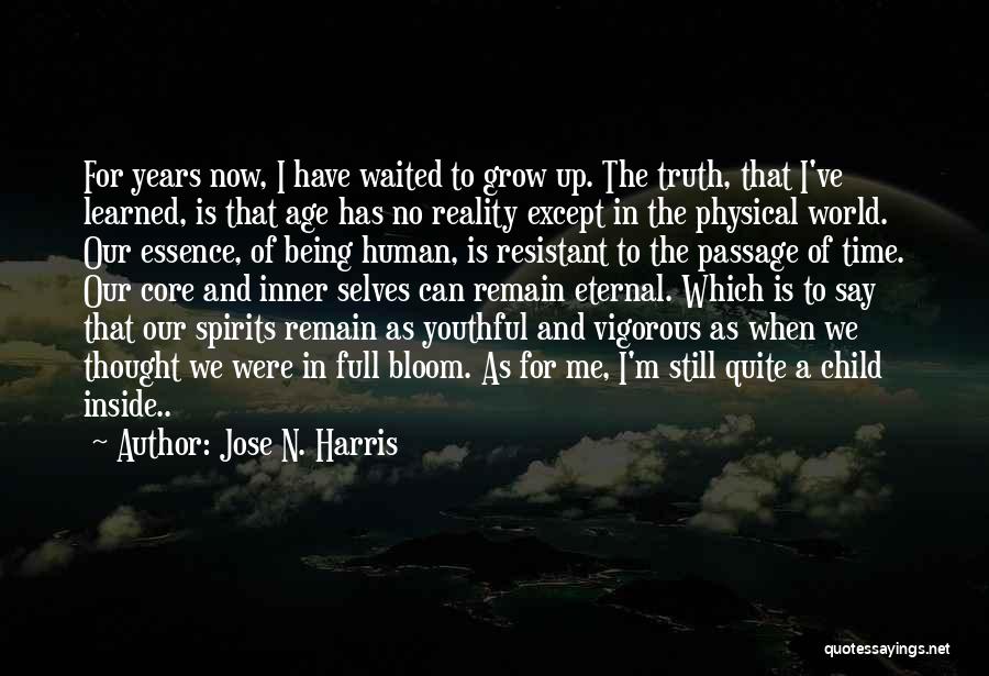 Jose N. Harris Quotes: For Years Now, I Have Waited To Grow Up. The Truth, That I've Learned, Is That Age Has No Reality