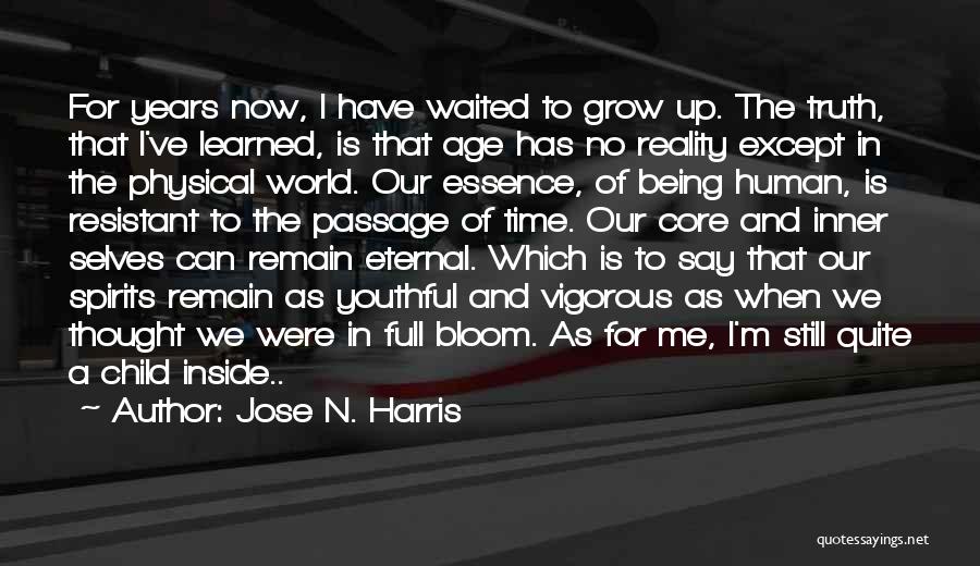 Jose N. Harris Quotes: For Years Now, I Have Waited To Grow Up. The Truth, That I've Learned, Is That Age Has No Reality