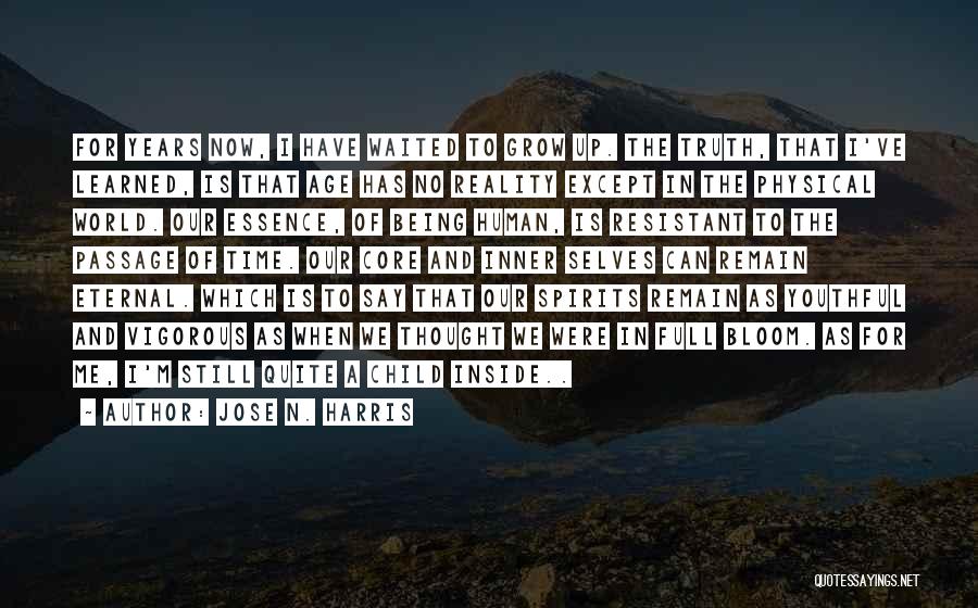 Jose N. Harris Quotes: For Years Now, I Have Waited To Grow Up. The Truth, That I've Learned, Is That Age Has No Reality