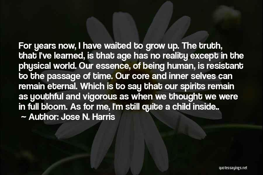 Jose N. Harris Quotes: For Years Now, I Have Waited To Grow Up. The Truth, That I've Learned, Is That Age Has No Reality