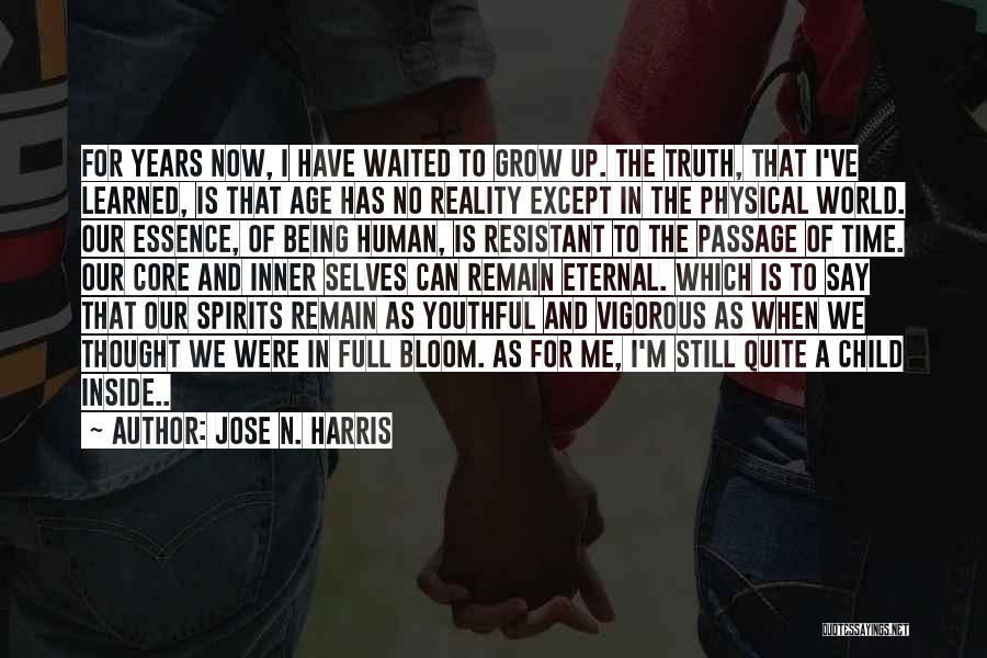 Jose N. Harris Quotes: For Years Now, I Have Waited To Grow Up. The Truth, That I've Learned, Is That Age Has No Reality