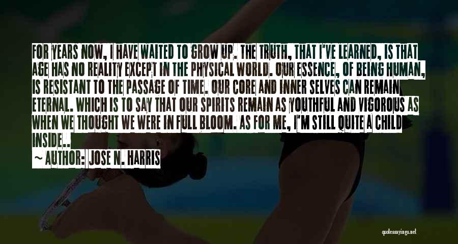 Jose N. Harris Quotes: For Years Now, I Have Waited To Grow Up. The Truth, That I've Learned, Is That Age Has No Reality