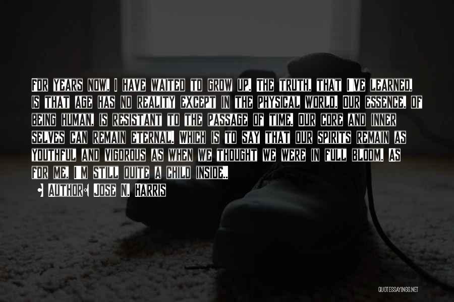 Jose N. Harris Quotes: For Years Now, I Have Waited To Grow Up. The Truth, That I've Learned, Is That Age Has No Reality