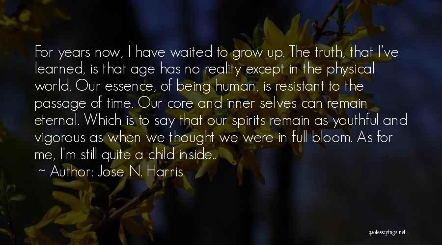 Jose N. Harris Quotes: For Years Now, I Have Waited To Grow Up. The Truth, That I've Learned, Is That Age Has No Reality