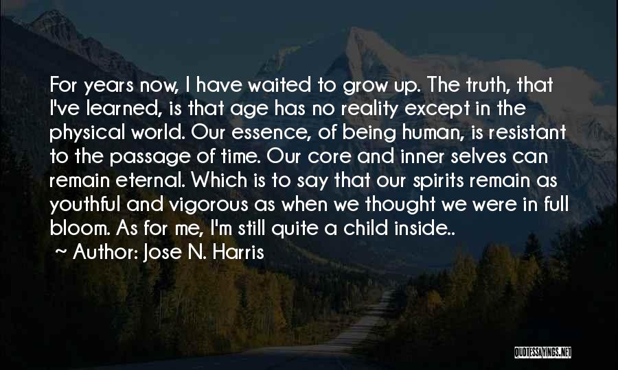 Jose N. Harris Quotes: For Years Now, I Have Waited To Grow Up. The Truth, That I've Learned, Is That Age Has No Reality