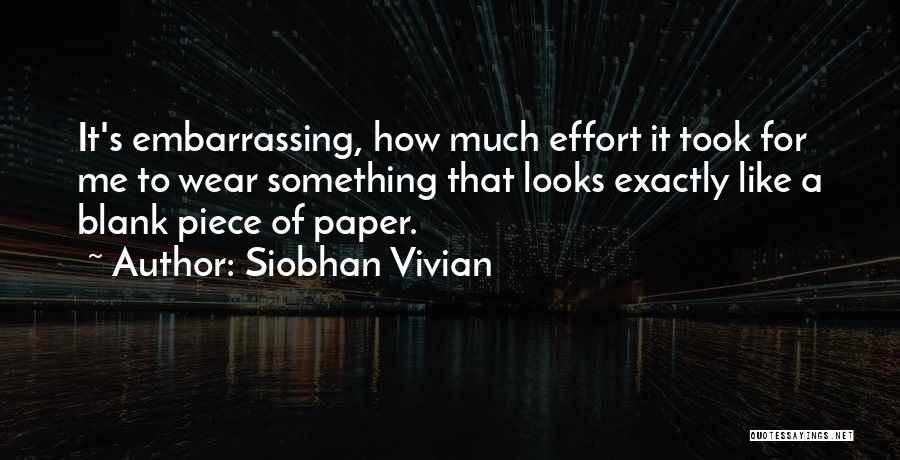 Siobhan Vivian Quotes: It's Embarrassing, How Much Effort It Took For Me To Wear Something That Looks Exactly Like A Blank Piece Of